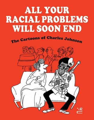 All Your Racial Problems Will Soon End: The Cartoons of Charles Johnson By Ch...