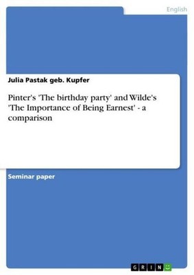 Pinter's 'The birthday party' and Wilde's 'The Importance of Being Earnest' -  a