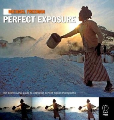 Michael Freeman's Perfect Exposure : The Professional's Guide to
