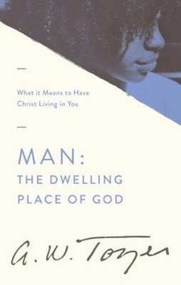 Man the Dwelling Place of God : What It Means to Have Christ Livi