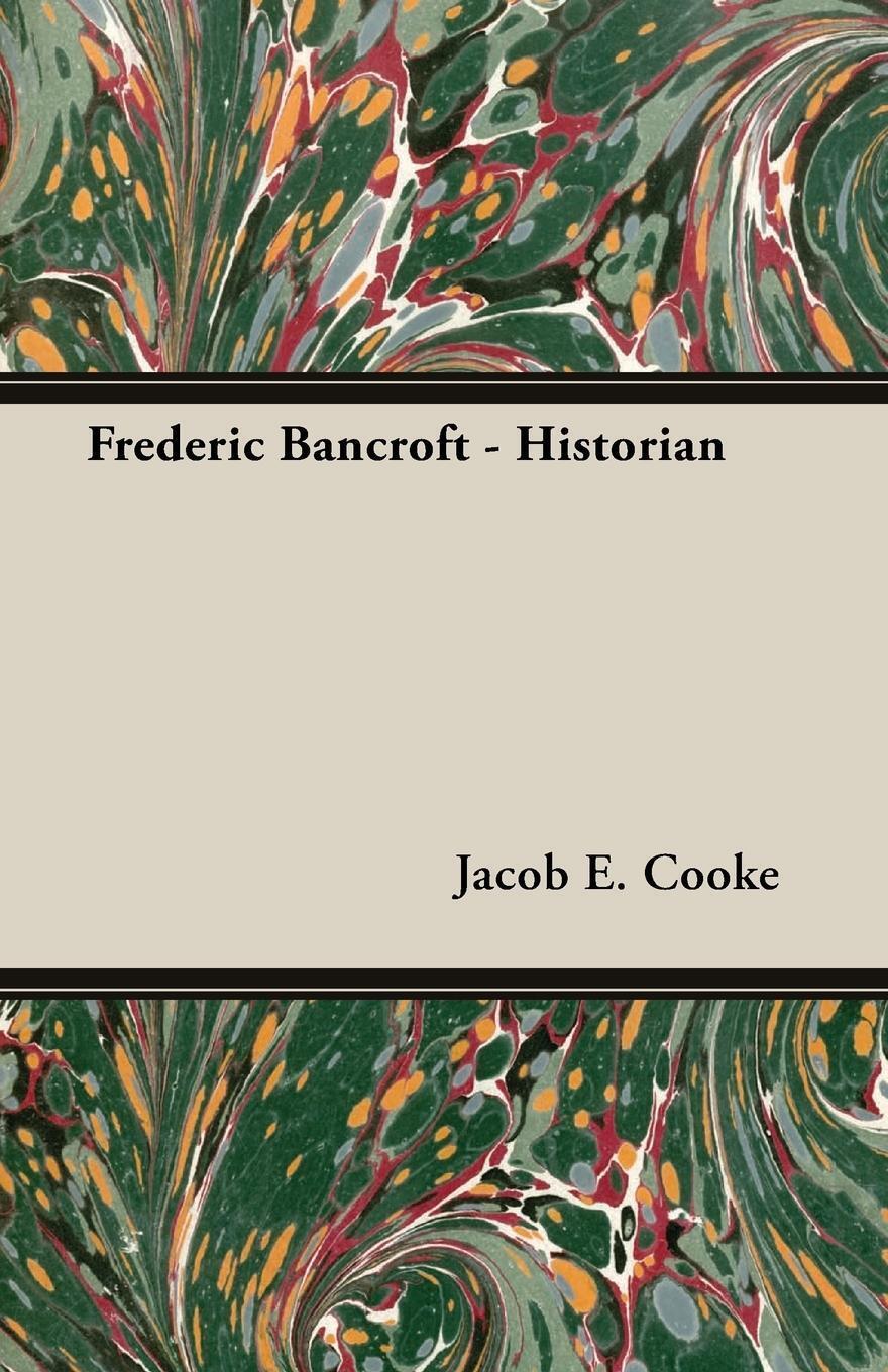 Jacob E. Cooke | Frederic Bancroft - Historian | Taschenbuch |