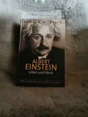 Albert Einstein : Leben und Werk ; 100 Jahre Relativitätstheorie. Clark, Ronald