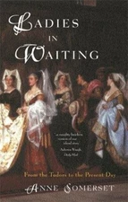 Ladies in Waiting: From the Tudors to the Pr... by Somerset, Lady Anne Paperback