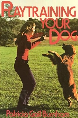 Playtraining Your Dog by Patrica Gail  Burnham Instruction and Training Classes