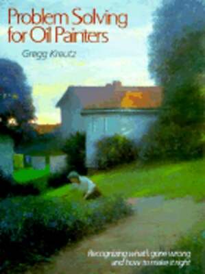 Problem Solving for Oil Painters by Gregg Kreutz: Used