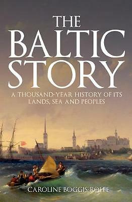The Baltic Story: A Thousand-Year History of Its Lands, Sea and Peoples by...