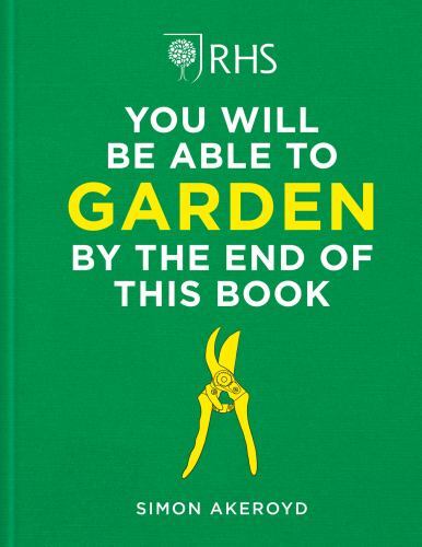 RHS You Will Be Able to Garden by the End of This Book : A Foolproof ...