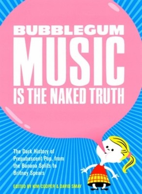 Bubblegum Music Is The Naked Truth by Kim Cooper, David Smay - 9780922915699