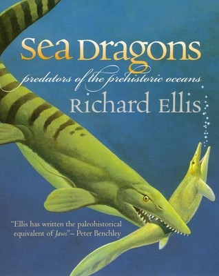 Sea Dragons: Predators of the Prehistoric Oceans by Richard Ellis (English) Pape