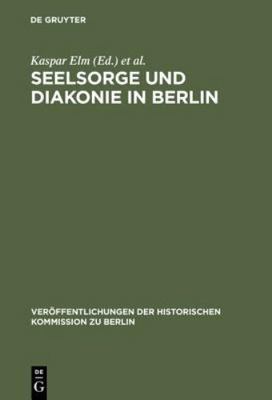 Seelsorge Und Diakonie in Berlin : Beiträge Zum Verhältnis Von Kirche Und Gro...