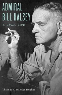 Admiral Bill Halsey: A Naval Life by Hughes, Thomas Alexander