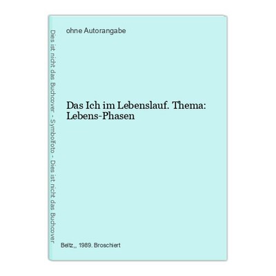 Das Ich im Lebenslauf. Thema: Lebens-Phasen