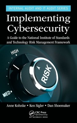 Implementing Cybersecurity: A Guide to the National Institute of Standards a...