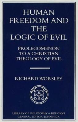 Human Freedom and the Logic of Evil: Prolegomenon to a Christian Theology of Evi