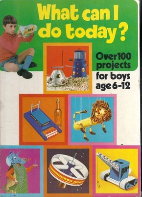 What can I do today?: [Over 100 projects for boys, age 6-12]