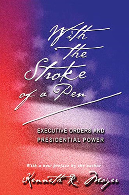 With the Stroke of a Pen: Executive Orders and Presiden - Paperback NEW Mayer, K