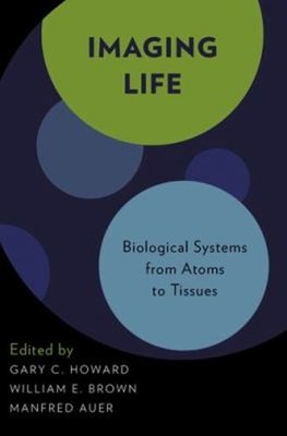 Imaging Life : Biological Systems from Atoms to Tissues Hardcover