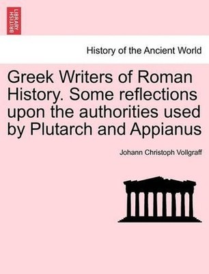 Greek Writers of Roman History. Some Reflections Upon the Authorities Used by Pl