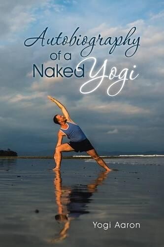 Yogi Aaron Autobiography of a Naked Yogi (Tascabile)