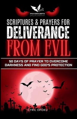 Scriptures & Prayers for Deliverance from Evil: 50 Days of Prayer to Overcome Da