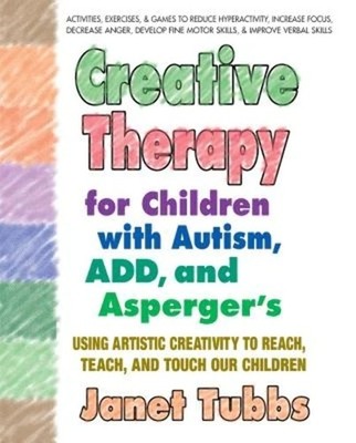 Creative Therapy for Children with Autism, ADD, and Asperger's: Using Artist...