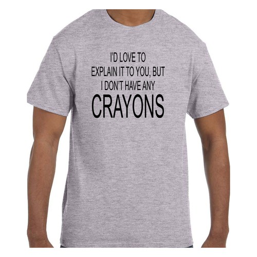 Funny Tshirt I Would Love To Explain But I Don't Have Any Crayons Short/Long - Picture 13 of 13