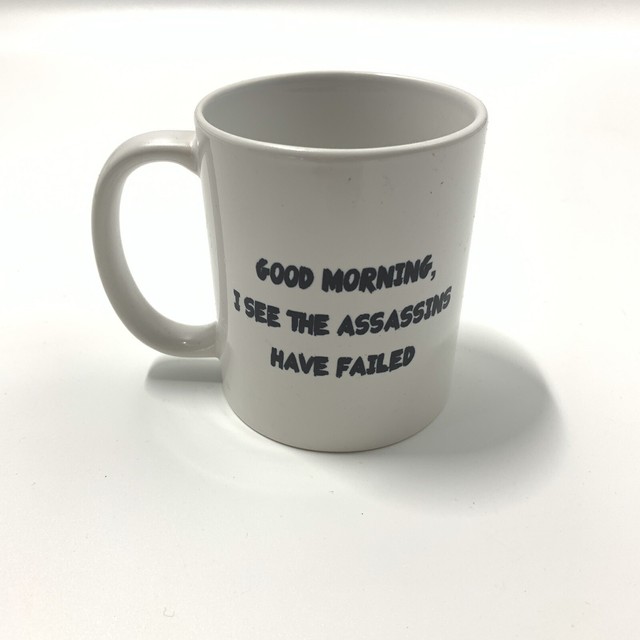 Good Morning I See The Assassins Have Failed Quote Origin Good morning I see the assassins have failed. Rude - Coffee Mug - Funny