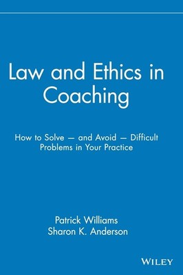 Law and Ethics in Coaching: How to Solve -- and Avoid -- Difficult Problems ...