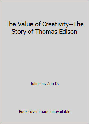The Value of Creativity the Story of Thomas Edison by Ann Donegan Johnson
