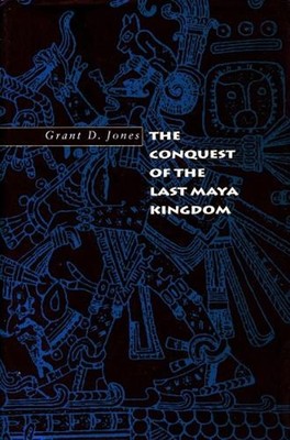 The Conquest of the Last Maya Kingdom by Grant D. Jones (English) Hardcover Book