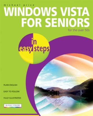Windows Vista for Seniors in Easy Steps: For the Over-50s By Mic