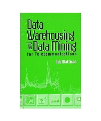 Data Warehousing and Data Mining for Telecommunications, Robert M. Mattison