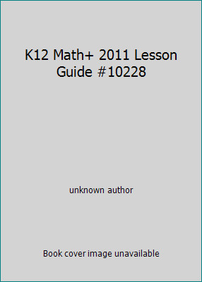 K12 Math+ 2011 Lesson Guide #10228 by unknown author