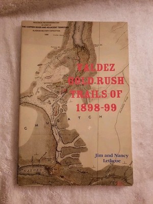 Valdez Gold Rush Trails Of 1898-1899 By Jim And Nancy Lethcoe PB Book 1996 VGC