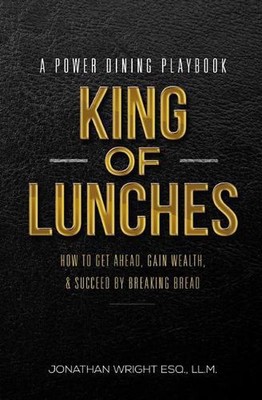 King of Lunches: Spiritual Edition: How to Get Ahead, Gain Wealth & Succeed by B