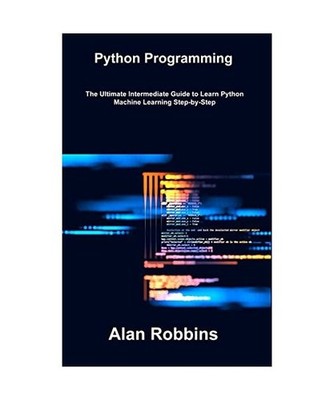 Python Programming: The Ultimate Intermediate Guide to Learn Python Machine Lear
