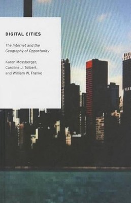 Digital Cities: The Internet and the Geography of Opportunity by Karen Mossberge