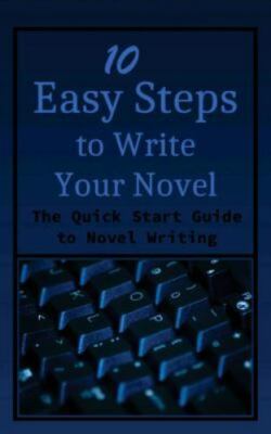 10 Easy Steps to Write Your Novel : The Quick Start Guide to Novel ...