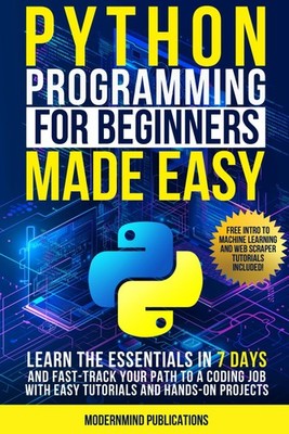 Python Programming for Beginners Made Easy: Learn the Essentials in 7 Days a...