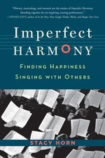 Imperfect Harmony: Finding Happiness Singing with Others Horn, Stacy paperback