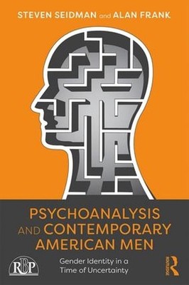 Psychoanalysis and Contemporary American Men: Gender Identity in a Time of Uncer