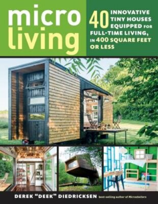 Micro Living: 40 Innovative Tiny Houses Equipped for Full-Time Living, in 400