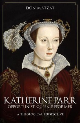 Katherine Parr: Opportunist, Queen, Refor... by Matzat, Don Paperback / softback