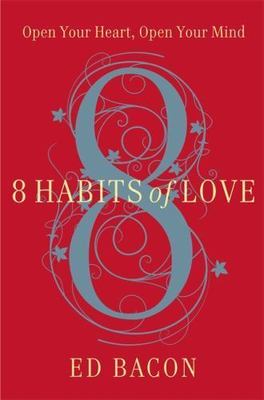 8 Habits of Love : Open Your Heart, Open Your Mind by Ed Bacon (2012, HC) Signed