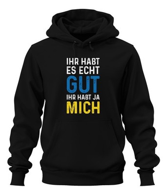 Ihr habt es echt gut ihr habt mich Spruch Sarkasmus Statement Unisex Hoodie Kapu