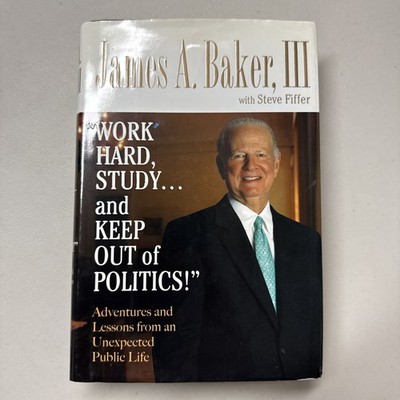 Work Hard, Study... And Keep Out of Politics James A Baker Hardcover -B4