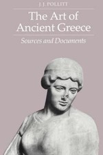 The Art of Ancient Greece: Sources and Documents by Pollitt, J. J.