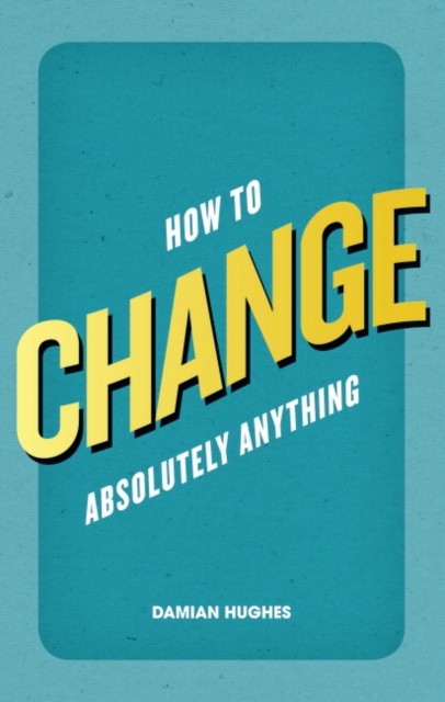 How to Change Absolutely Anything by Damian Hughes (Paperback Book)