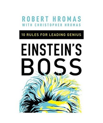 Einstein's Boss: 10 Rules for Leading Genius, Robert Hromas