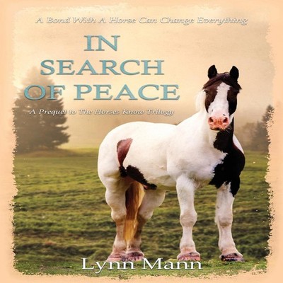 In Search Of Peace A Prequel to The Horses Know Trilogy Mann Lynn